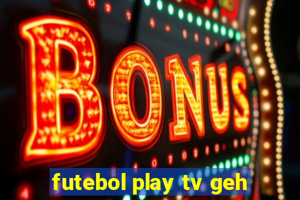 futebol play tv geh